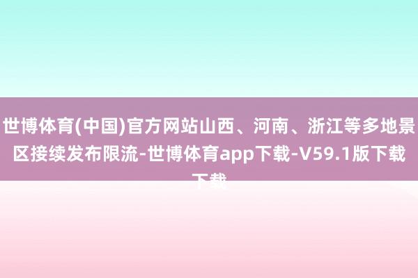 世博体育(中国)官方网站山西、河南、浙江等多地景区接续发布限流-世博体育app下载-V59.1版下载
