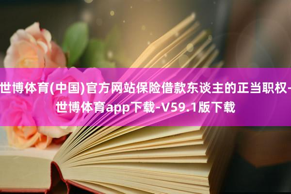 世博体育(中国)官方网站保险借款东谈主的正当职权-世博体育app下载-V59.1版下载